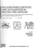 Nuclear Physics Methods and Accelerators in Biology and Medicine : Fourth International Summer School on Nuclear Physics Methods and Accelerators in Biology and Medicine (Aip Conference Proceedings)