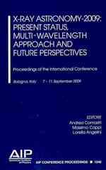 X-ray Astronomy 2009; Present Status, Multi-wavelength Approach and Future Perspectives (Aip Conference Proceedings: Astronomy and Astrophysics) （2010）