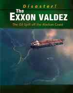 The Exxon Valdez : The Oil Spill Off the Alaskan Coast (Disaster!)