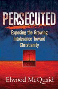 Persecuted : Exposing the Growing Intolerance toward Christianity