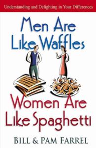 Men Are Like Waffles and Women Are Like Spaghetti : Understanding and Delighting in Your Differences