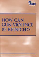 How Can Gun Violence Be Reduced? (At Issue Series)
