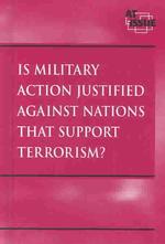 Is Military Action Justified against Nations That Support Terrorism ? (At Issue Series)