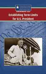 Amendment XXII: Establishing Term Limits for the U.S. President (Constitutional Amendments: Beyond the Bill of Rights)