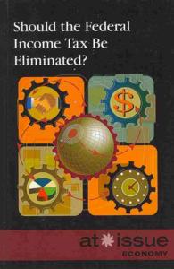 Should the Federal Income Tax Be Eliminated? (At Issue)