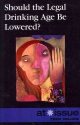 Should the Legal Drinking Age Be Lowered? (At Issue)