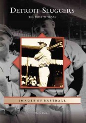 Detroit Sluggers : The First 75 Years (Images of Baseball)