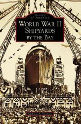 World War II Shipyards by the Bay (Images of America (Arcadia Publishing))
