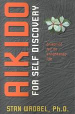 Aikido for Self Discovery : Blueprint for an Enlightened Life