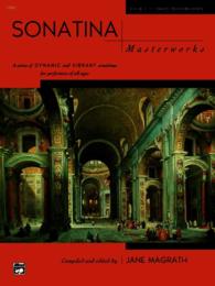 Sonatina Masterworks : A Series of Dynamic and Vibrant Sonatinas for Performers of All Ages: Book 1-early Intermediate