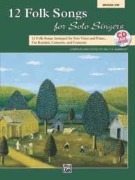 12 Folk Songs for Solo Singers : 12 Folk Songs Arranged for Solo Voice and Piano for Recitals, Concerts, and Contests Medium Low Voice, Book & Cd （PAP/COM）