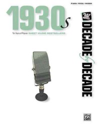 Decade by Decade 1930s : Ten Years of Popular Sheet Music Bestsellers (Piano/Vocal/Chords) (Decade by Decade)