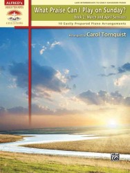 What Praise Can I Play on Sunday? : March and April Services: 10 Easily Prepared Piano Arrangements- Late Intermediate to Early Advanced Piano (Sacred