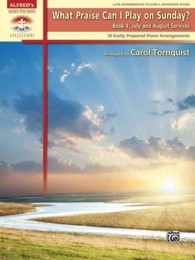 What Praise Can I Play on Sunday? Book 4 : July and August Services: 10 Easily Prepared Piano Arrangements: Late Intermediate to Early Advanced Piano