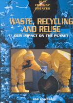 Waste, Recycling, and Reuse : Our Impact on the Planet (21st Century Debates)