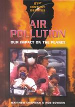 Air Pollution : Our Impact on the Planet (21st Century Debates Series)