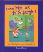 Give Mommy the Superglue and Other Tips on Surviving Parenthood