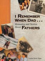 I Remember When Dad : Memories and Stories about Fathers