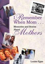 I Remember When Mom : Memories and Stories about Mothers