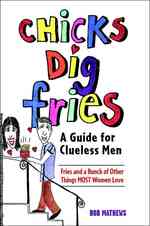 Chicks Dig Fries : A Guide for Clueless Men