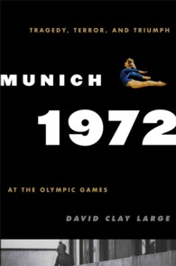 Munich 1972 : Tragedy, Terror, and Triumph at the Olympic Games