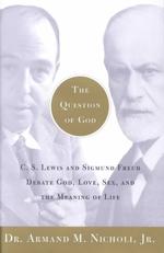 Question of God : C.S. Lewis and Sigmund Freud Debate God, Love, Sex, and the Meaning of Life