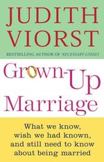 Grown-Up Marriage : What We Know, Wish We Had Known, and Still Need to Know about Being Married
