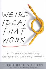 Weird Ideas That Work : 11 1/2 Practices for Promoting, Managing, and Sustaining Innovation