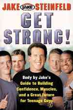 Get Strong! : Body by Jake's Guide to Building Confidence, Muscles, and a Great Future for Teenage Guys