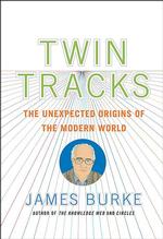 Twin Tracks : The Unexpected Origins of the Modern World