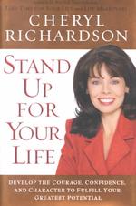 Stand Up for Your Life : Develop the Courage, Confidence, and Character to Fulfill Your Greatest Potential