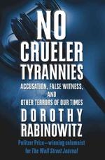 No Crueler Tyrannies : Accusation, False Witness, and Other Terrors of Our Times (Wall Street Journal Book)