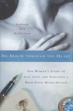 An Arrow through the Heart : One Woman's Story of Life, Love, and Surviving a Near-Fatal Heart Attack