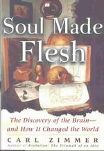 Soul Made Flesh : The Discovery of the Brain--And How It Changed the World
