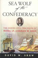 Sea Wolf of the Confederacy the Daring Civil War Raids of Naval Lt. Charles W. Read （1st Edition）