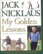 My Golden Lessons : 100-Plus Ways to Improve Your Shots, Lower Your Scores,and Enjoy Golf Much, Much More