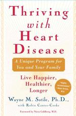 Thriving with Heart Disease : A Unique Program for You and Your Family: Live Happier, Healthier, Longer