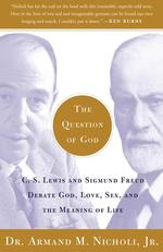 The Question of God : C.S. Lewis and Sigmund Freud Debate God, Love, Sex, and the Meaning of Life