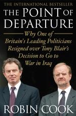 The Point of Departure : Why One of Britain's Leading Politicians Resigned over Tony Blair's Decision to Go to War in Iraq