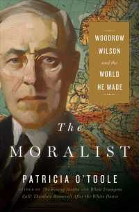 The Moralist : Woodrow Wilson and the World He Made