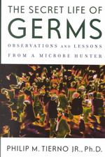 The Secret Life of Germs : Observations and Lessons from a Microbe Hunter