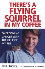There's a Flying Squirrel in My Coffee : Overcoming Cancer with the Help of My Pet