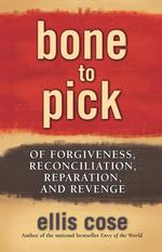 Bone to Pick : Of Forgiveness, Reconciliation, Reparations, and Revenge
