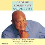George Foreman's Guide to Life : How to Get Up Off the Canvas When Life Knocks You Down （Abridged）