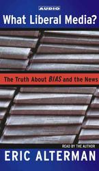 What Liberal Media? (4-Volume Set) : The Truth about Bias and the News （Abridged）
