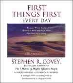 First Things First Every Day : Because Where You're Headed Is More Important than How Fast You're Going