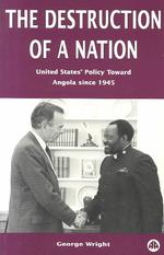 The Destruction of a Nation : United States Policy Towards Angola since 1945