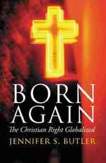 Born Again : The Christian Right Globalized -- Hardback