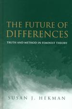 The Future of Differences : Truth and Method in Feminist Theory