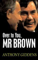 Ａ．ギデンズ著／ブラウン首相へバトンタッチ：どうしたら労働党は再び勝てるのか<br>Over to You, Mr Brown : How Labour Can Win Again